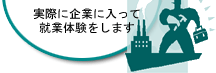 実際に企業に入って就業体験をします