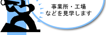 事業所・工場などを見学します